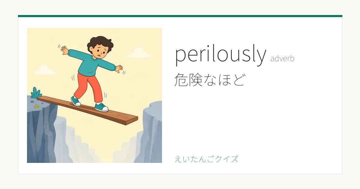 Perilously perilously の覚え方|危険なほど・意味・例文・TOEIC 990